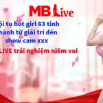 MB Live – Ứng dụng Live Show 18+ Hấp Dẫn Nhất Hiện Nay