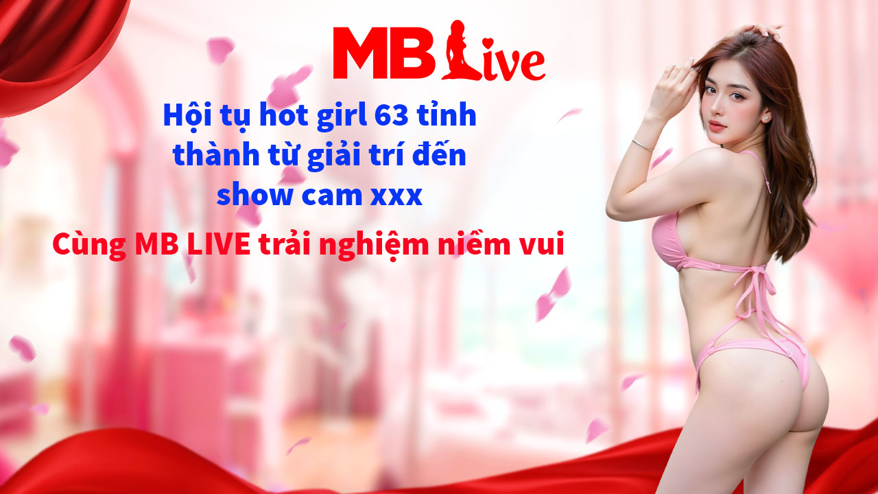 MB Live – Ứng dụng Live Show 18+ Hấp Dẫn Nhất Hiện Nay