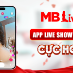 MBLive – App Live Show Miễn Phí Không Thể Bỏ Lỡ 2025